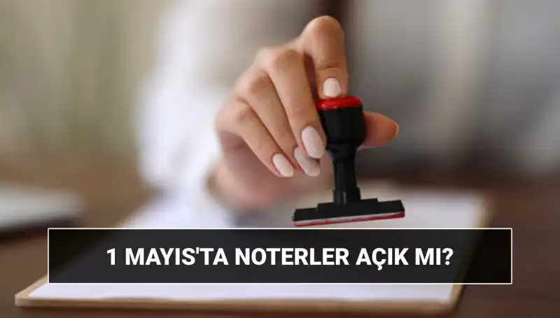 1 Mayıs İşçi Bayramı'nda Noterler Çalışacak mı?