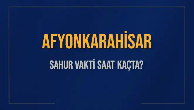 Afyonkarahisar'da Sahur Vakti: 2025 Diyanet Takvimine Göre Saat Kaçta?