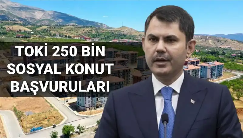 TOKİ 250 Bin Sosyal Konut Başvuruları Ne Zaman Açıklanacak?