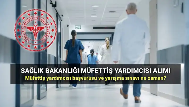 2025 Sağlık Bakanlığı Müfettiş Yardımcısı Alımı Başvuru Tarihleri ve Şartları
