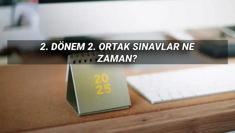 2. Dönem Ortak Sınav Tarihleri Açıklandı: Öğrenciler Dikkat!