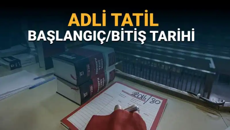 Adli Tatil Ne Zaman Başlayacak? Hukukta Süreçler ve Dava Süreçleri