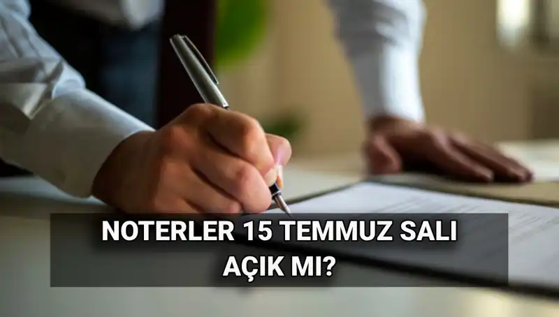15 Temmuz'da Noterler Açık mı, Kapalı mı? Tüm Detaylar Burada!